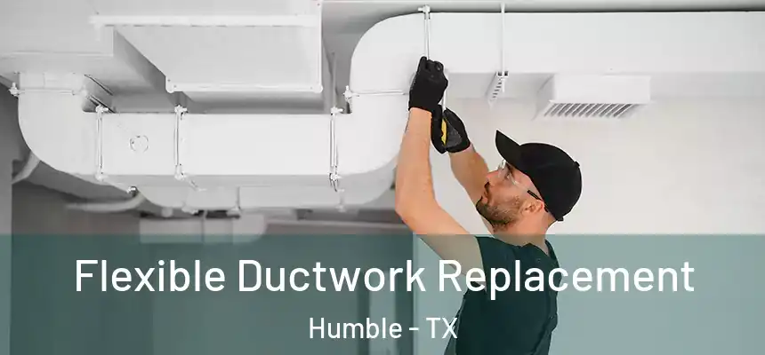  Flexible Ductwork Replacement Humble - TX