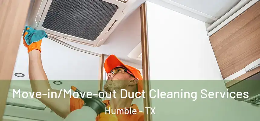 Move-in/Move-out Duct Cleaning Services Humble - TX